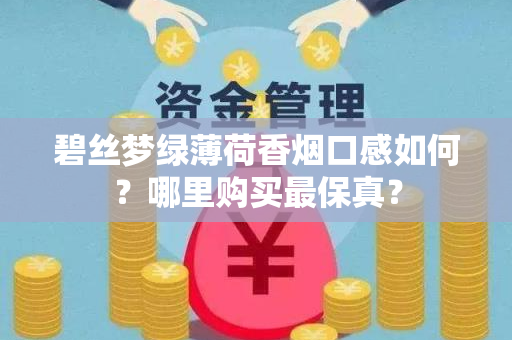 碧丝梦绿薄荷香烟口感如何？哪里购买最保真？